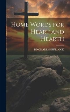 Home Words for Heart and Hearth - Charles Bullock, Bd