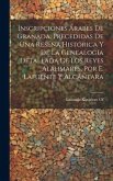 Inscripciones Árabes De Granada, Precedidas De Una Reseña Histórica Y De La Genealogía Detallada De Los Reyes Alahmares, Por E. Lafuente Y Alcántara