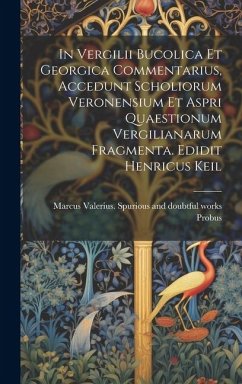 In Vergilii Bucolica et Georgica commentarius, accedunt scholiorum Veronensium et aspri quaestionum Vergilianarum fragmenta. Edidit Henricus Keil