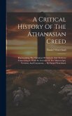 A Critical History Of The Athanasian Creed: Representing The Opinions Of Antients And Moderns Concerning It: With An Account Of The Manuscripts, Versi