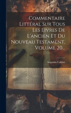 Commentaire Littéral Sur Tous Les Livres De L'ancien Et Du Nouveau Testament, Volume 20... - Calmet, Augustin