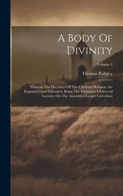 A Body Of Divinity: Wherein The Doctrines Of The Christian Religion Are Explained And Defended, Being The Substance Of Several Lectures On - Ridgley, Thomas