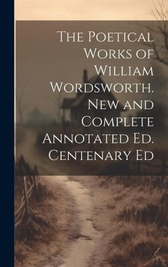 The Poetical Works of William Wordsworth. New and Complete Annotated Ed. Centenary Ed - Anonymous