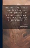 The Spiritual World and Our Children There [The Nature of Spirit and of Man and Our Children in the Other Life]