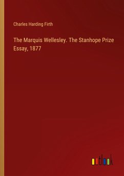 The Marquis Wellesley. The Stanhope Prize Essay, 1877