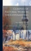 Glimpses of Pastoral Work in the Covenanting Times: A Record of the Labours of Andrew Donaldson, Minister at Dalgety, Fifeshire, 1644-1662