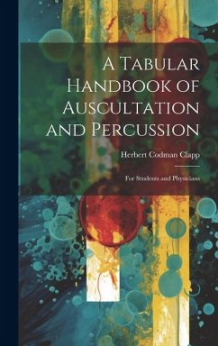 A Tabular Handbook of Auscultation and Percussion: For Students and Physicians - Clapp, Herbert Codman