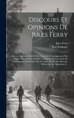 Discours Et Opinions De Jules Ferry: Les Lois Scolaires (Suit Et Fin): Louis Sur L'enseignement Des Jeunes Filles, Sur La Gratuité, L'obligation Et La - Robiquet, Paul; Ferry, Jules