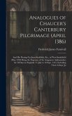 Analogues of Chaucer's Canterbury Pilgrimage (April 1386): And His Putting-Up Joust-Scaffolds, Etc., in West-Smithfield (May 1390) Being the Expenses