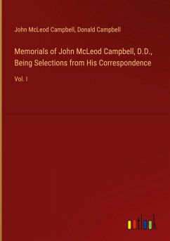 Memorials of John McLeod Campbell, D.D., Being Selections from His Correspondence - Campbell, John Mcleod; Campbell, Donald