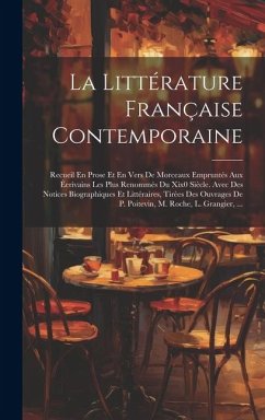 Cover La Littérature Française Contemporaine: Recueil En Prose Et En Vers De Morceaux Empruntés Aux Éerivains Les Plus Renommés Du Xix0 Siècle. Avec Des Not