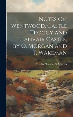 Notes On Wentwood, Castle Troggy and Llanvair Castle, by O. Morgan and T. Wakeman - Morgan, Charles Octavius S.