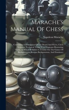 Marache's Manual Of Chess: Containing A Description Of The Board And Pieces, Chess Notation, Technical Terms With Diagrams Illustrating Them...to - Marache, Napoleon