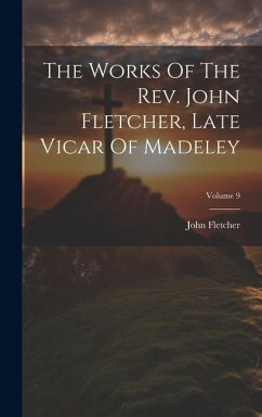 Cover The Works Of The Rev. John Fletcher, Late Vicar Of Madeley; Volume 9
