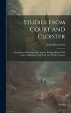 Studies From Court and Cloister: Being Essays, Historical and Literary, Dealing Mainly With Subjects Relating to the Xvith and Xviith Centuries