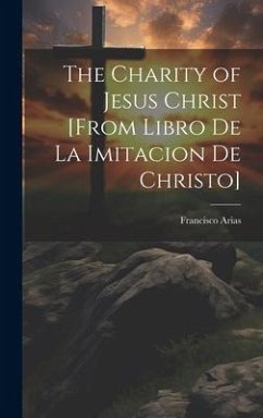 The Charity of Jesus Christ [from Libro de la Imitacion de Christo] - Arias, Francisco