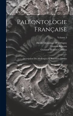 Paléontologie Française: Description Des Mollusques Et Rayonnés Fossiles; Volume 3 - Cotteau, Gustave Honoré; Orbigny, Alcide Dessalines D'; Saporta, Gaston