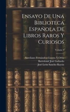 Ensayo De Una Biblioteca Española De Libros Raros Y Curiosos; Volume 4 - Pelayo, Marcelino Menéndez Y.; Rayón, José León Sancho; Gallardo, Bartolomé José