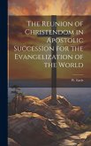 The Reunion of Christendom in Apostolic Succession for the Evangelization of the World