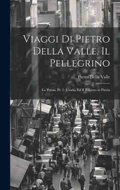 Cover Viaggi Di Pietro Della Valle, Il Pellegrino: La Persia, Pt. 2. L'india Ed Il Ritorno in Patria