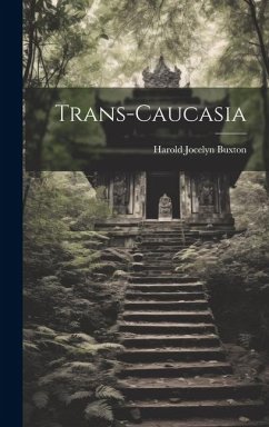 Trans-Caucasia - Buxton, Harold Jocelyn