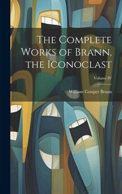 The Complete Works of Brann, the Iconoclast; Volume IV - Brann, William Cowper