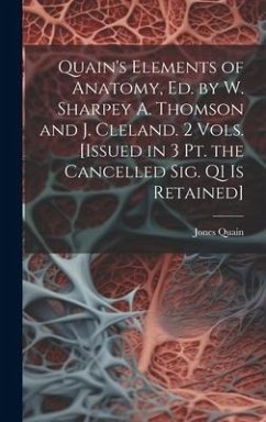 Quain's Elements of Anatomy, Ed. by W. Sharpey A. Thomson and J. Cleland. 2 Vols. [Issued in 3 Pt. the Cancelled Sig. Q1 Is Retained] - Quain, Jones