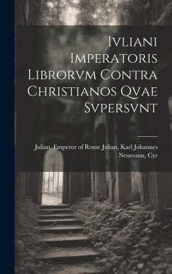 Ivliani Imperatoris Librorvm Contra Christianos Qvae Svpersvnt - Emperor of Rome Julian, Karl Johannes