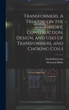 Transformers. A Treatise on the Theory, Construction, Design, and Uses of Transformers, and Choking Coils - Robertson, David; Bohle, Hermann