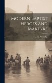Modern Baptist Heroes and Martyrs Modern Baptist Heroes and Martyrs