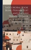 Sadi's Moral Book. Being Persian Text and English Translation of Shaikh Sadi's Pand-namah Sadi's Moral Book. Being Persian Text and English Translation of Shaikh Sadi's Pand-namah