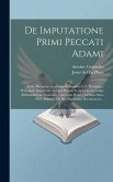 De imputatione primi peccati Adami: Iosue Placaei in Academia Salmuriensi S.S. theologiae professoris disputatio: in qua Synodi Ecclesiarum in Gallia De imputatione primi peccati Adami: Iosue Placaei in Academia Salmuriensi S.S. theologiae professoris disputatio: in qua Synodi Ecclesiarum in Gallia
