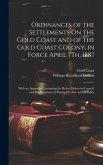 Ordinances of the Settlements On the Gold Coast and of the Gold Coast Colony, in Force April 7Th, 1887: With an Appendix Containing the Rules, Orders