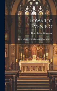 Towards Evening: Extracts From the Writings of Cardinal Manning - Manning, Henry Edward