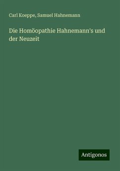 Die Homöopathie Hahnemann's und der Neuzeit - Koeppe, Carl; Hahnemann, Samuel