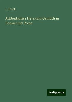 Altdeutsches Herz und Gemüth in Poesie und Prosa - Forck, L.