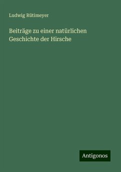 Beiträge zu einer natürlichen Geschichte der Hirsche - Rütimeyer, Ludwig