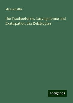 Die Tracheotomie, Laryngotomie und Exstirpation des Kehlkopfes - Schüller, Max