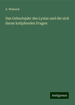 Das Geburtsjahr des Lysias und die sich daran knüpfenden Fragen - Weineck, A.