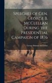 Speeches of Gen. George B. McClellan During the Presidential Campaign of 1876