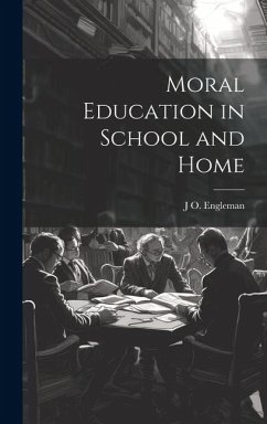 Moral Education in School and Home - Engleman, J. O.