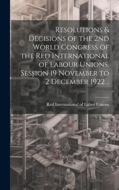 Resolutions & Decisions of the 2nd World Congress of the Red International of Labour Unions, Session 19 November to 2 December 1922 ..