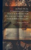 A Practical Commentary on Holy Scripture for the use of Those who Teach Bible History: 1