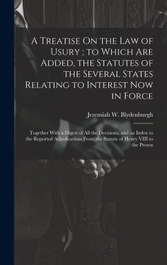 A Treatise On the Law of Usury; to Which Are Added, the Statutes of the Several States Relating to Interest Now in Force: Together With a Digest of Al - Blydenburgh, Jeremiah W.