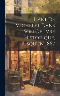 L'art de Michelet dans son oeuvre Historique, Jusqu'en 1867 - Anonymous