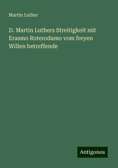 D. Martin Luthers Streitigkeit mit Erasmo Roterodamo vom freyen Willen betreffende - Luther, Martin