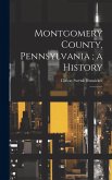 Montgomery County, Pennsylvania; a History: V.3 Montgomery County, Pennsylvania; a History: V.3