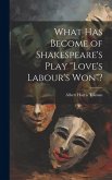 What has Become of Shakespeare's Play "Love's Labour's won"? What has Become of Shakespeare's Play "Love's Labour's won"?