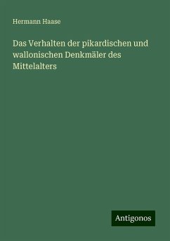 Das Verhalten der pikardischen und wallonischen Denkmäler des Mittelalters - Haase, Hermann