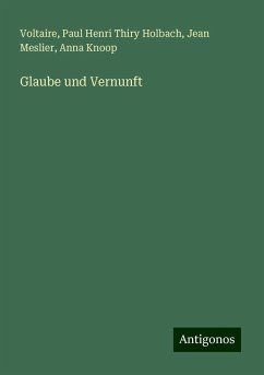 Glaube und Vernunft - Voltaire; Holbach, Paul Henri Thiry; Meslier, Jean; Knoop, Anna